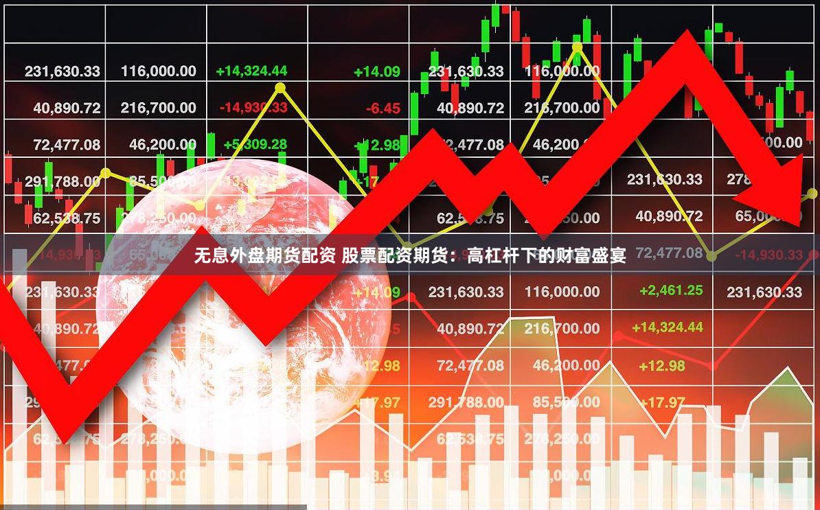 无息外盘期货配资 股票配资期货：高杠杆下的财富盛宴