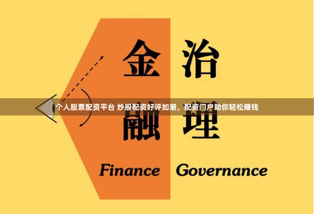 个人股票配资平台 炒股配资好评如潮，配资门户助你轻松赚钱
