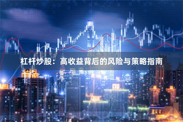 杠杆炒股：高收益背后的风险与策略指南